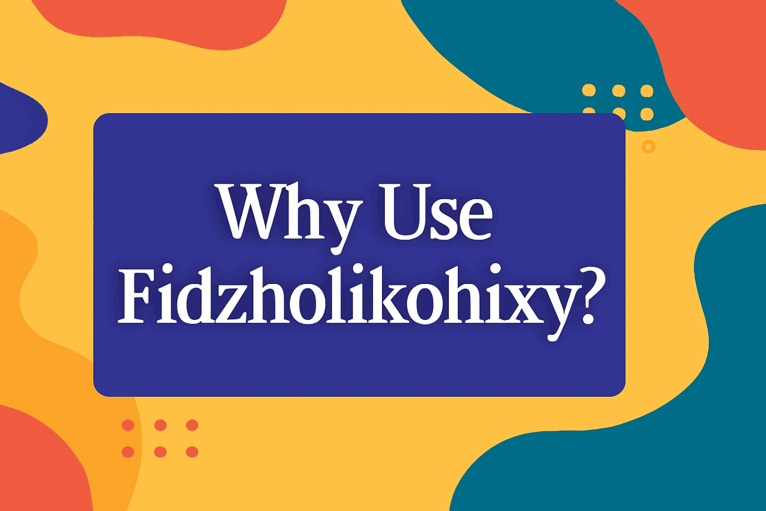 why use fidzholikohixy